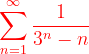 \dpi{120} {\color{Red} \sum_{n=1}^{\infty }\frac{1}{3^{n}-n}}